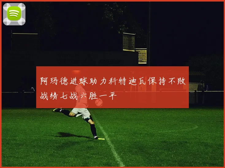 阿玛德进球助力科特迪瓦保持不败战绩七战六胜一平